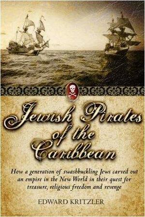 Jewish Pirates of the Caribbean by Edward Kritzler