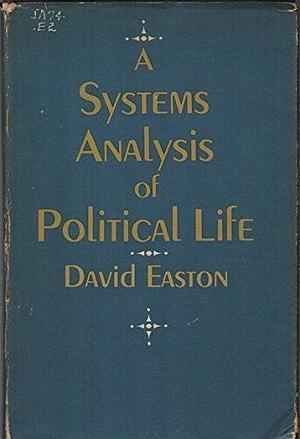 A Systems Analysis of Political Life by David Easton