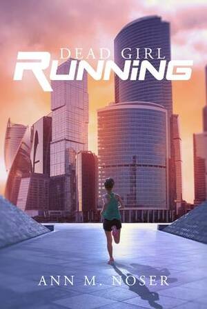 Dead Girl Running by Ann M. Noser