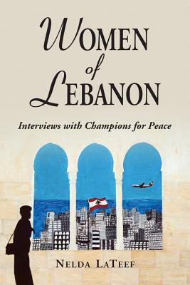 Women of Lebanon: Interviews with Champions for Peace by Nelda LaTeef