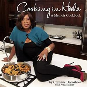 Cooking in Heels: A Memoir Cookbook by Ceyenne Doroshow