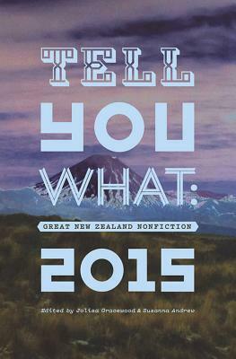 Tell You What: Great New Zealand Nonfiction 2015 by 