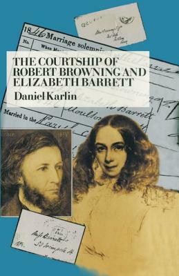 The Courtship of Robert Browning and Elizabeth Barrett by Daniel Karlin