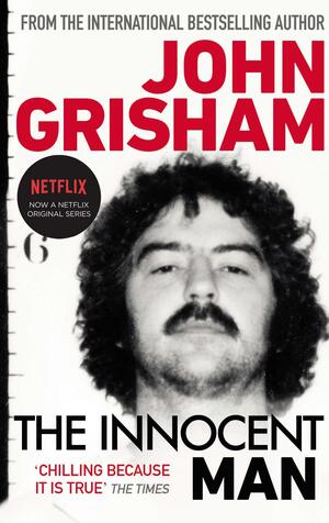 The Innocent Man: The True Crime Thriller Behind the Hit Netflix Series by John Grisham
