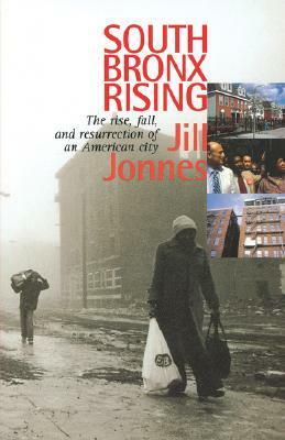 South Bronx Rising: The Rise, Fall, and Resurrection of an American City by Jill Jonnes