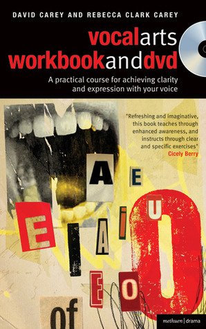 The Vocal Arts Workbook + DVD: A practical course for developing the expressive range of your voice. by David Carey, Rebecca Clark Carey