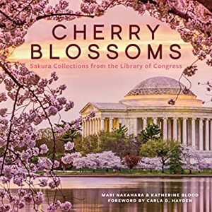 Sakura: The National Cherry Blossom Collection from the Library of Congress by Katherine Blood, Carla D Hayden, Mari Nakahara