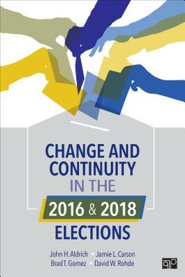 Change and Continuity in the 2016 and 2018 Elections by Jamie L. Carson, John Aldrich, Brad T. Gomez