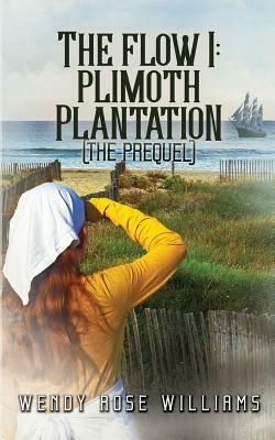 The Flow I: Plimoth Plantation (the prequel) by Wendy Rose Williams