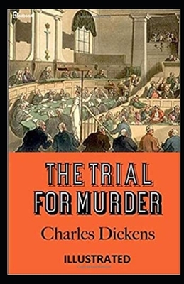 The Trial for Murder Illustrated by Charles Dickens