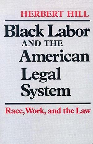 Black Labor And The American Legal System by Herbert Hill