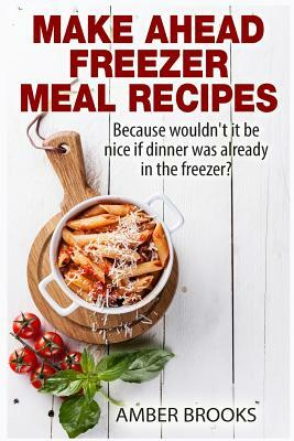 Make Ahead Freezer Meal Recipes: Because wouldn't it be nice if dinner was already in the freezer? by Amber Brooks