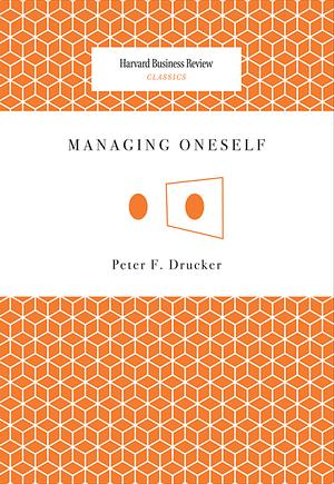 Managing Oneself by Peter F. Drucker