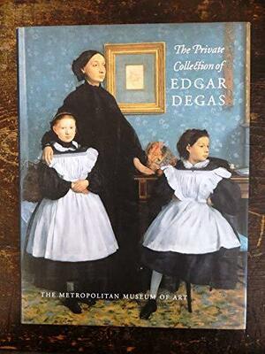 The Private Collection Of Edgar Degas by Ann Dumas, Gary Tinterow, Metropolitan Museum of Art