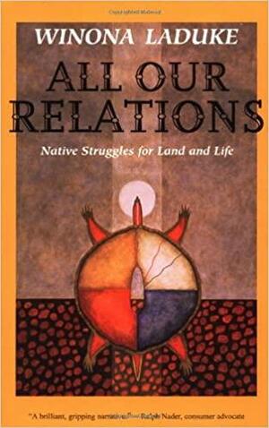 All Our Relations: Native Struggles for Land and Life by Winona LaDuke