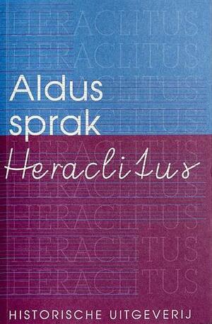 Aldus sprak Heraclitus: de fragmenten by Heraclitus