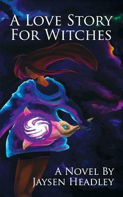 A Love Story for Witches by Jaysen Headley