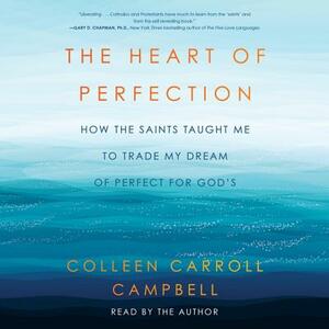The Heart of Perfection: How the Saints Taught Me to Trade My Dream of Perfect for God's by 
