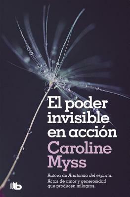 El Poder Invisible En Acción / Invisible Acts of Power: The Divine Energy of a Giving Heart by Caroline Myss