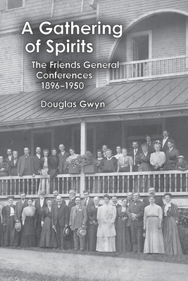 A Gathering of Spirits: The Friends General Conferences 1896-1950 by Douglas Gwyn