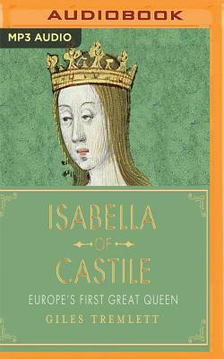 Isabella of Castile: Europe's First Great Queen by Giles Tremlett