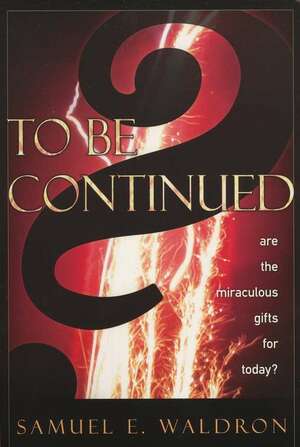 To Be Continued: Are the Miraculous Gifts For Today? by Samuel E. Waldron