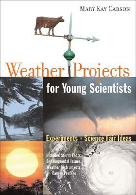 Weather Projects for Young Scientists: Experiments and Science Fair Ideas by Mary Kay Carson
