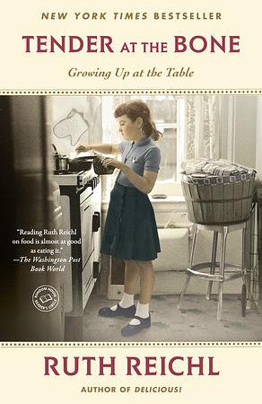 Tender at the Bone: Growing Up at the Table by Ruth Reichl