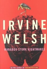 Marabou Stork Nightmares by Irvine Welsh