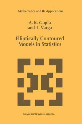 Elliptically Contoured Models in Statistics by Arjun K. Gupta, Tamas Varga