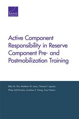 Active Component Responsibility in Reserve Component Pre- And Postmobilization Training by Ellen M. Pint, Matthew W. Lewis, Thomas F. Lippiatt