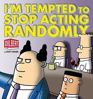 I'm Tempted to Stop Acting Randomly: A Dilbert Book by Scott Adams