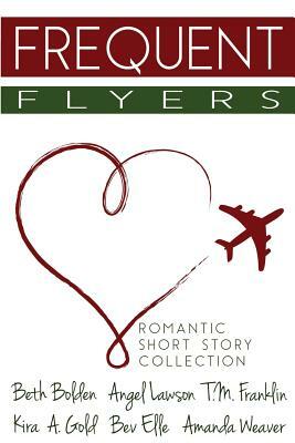 Frequent Flyers by Angel Lawson, Kira a. Gold, Beth Bolden, Amanda Weaver, Bev Elle, T. M. Franklin