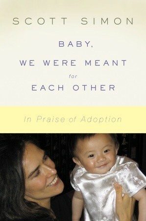 Baby, We Were Meant for Each Other: In Praise of Adoption by Scott Simon