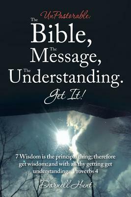Unpastorable: The Bible, the Message, the Understanding. Get It!: 7 Wisdom Is the Principal Thing; Therefore Get Wisdom: And with Al by Darnell Hunt