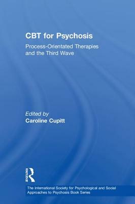 CBT for Psychosis: Process-Orientated Therapies and the Third Wave by 