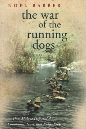 The War of the Running Dogs: How Malaya Defeated the Communist Guerrillas 1948-1960 by Noel Barber, David Donovan, David Kings