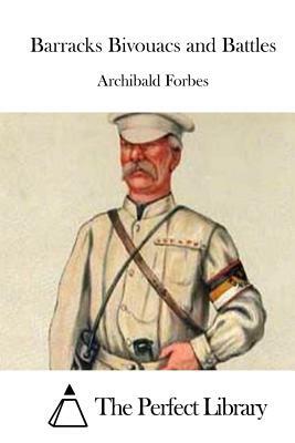 Barracks Bivouacs and Battles by Archibald Forbes