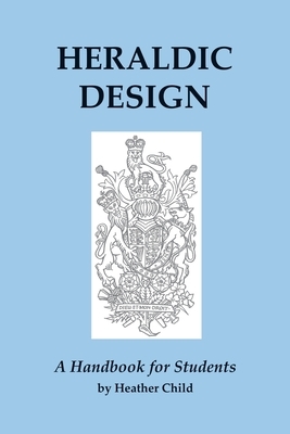 Heraldic Design: A Handbook for Students by Heather Child