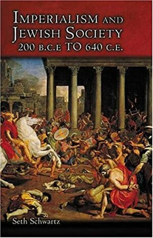 Imperialism and Jewish Society: 200 B.C.E. to 640 C.E. by Seth Schwartz