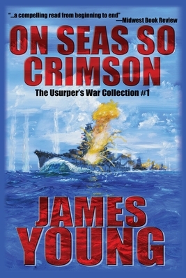 On Seas So Crimson: Usurper's War Collection No. 1 by James Young