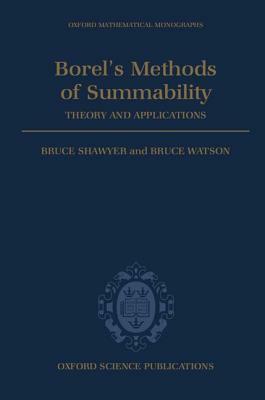 Borel's Methods of Summability: Theory and Application by Bruce Shawyer, Bruce Watson