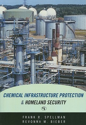Chemical Infrastructure Protection and Homeland Security by Revonna M. Bieber, Frank R. Spellman