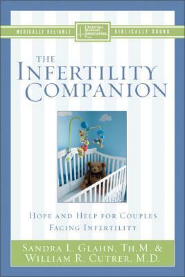 The Infertility Companion: Hope and Help for Couples Facing Infertility by Sandra L. Glahn, William R. Cutrer