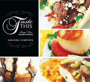 Taste This: Recipes from Amanda's Kitchen by Amanda Simpson