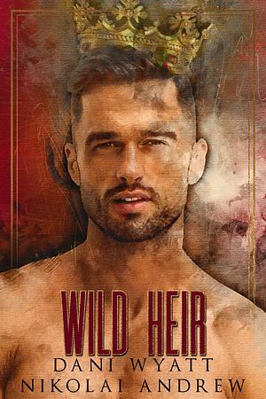 Wild Heir by Dani Wyatt, Dani Wyatt, Nikolai Andrew