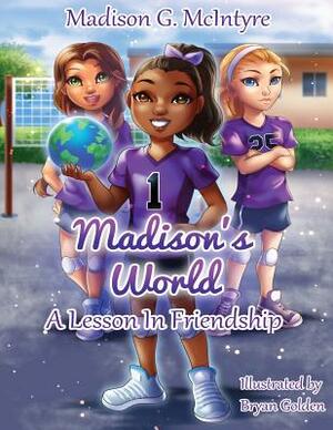 Madison's World: A Lesson in Friendship by Madison McIntyre