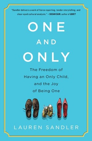 One and Only: The Freedom of Having an Only Child, and the Joy of Being One by Lauren Sandler