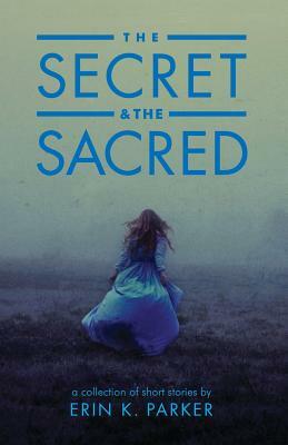 The Secret and the Sacred by Erin K. Parker