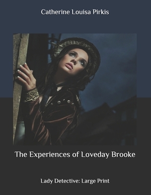 The Experiences of Loveday Brooke: Lady Detective: Large Print by Catherine Louisa Pirkis